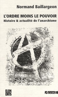 L'ordre moins le pouvoir : Histoire & actualité de l'anarchisme