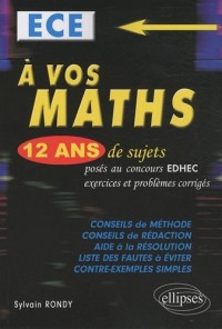 A vos maths ! : 12 ans de sujets corrigés d'EDHEC ECE