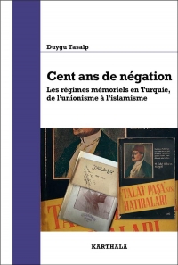 Cent ans de négation. Les régimes mémoriels en Turquie, de l'unionisme à l'islamisme