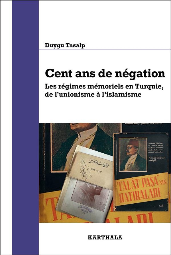Cent ans de négation. Les régimes mémoriels en Turquie, de l'unionisme à l'islamisme