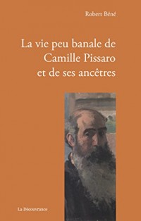 La Vie Peu Banale de Camille Pissaro et de Ses Ancetres