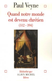 Quand notre monde est devenu chrétien (312-394)