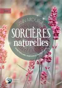 Sorcières Naturelles T1 : Magie Populaire, Traditions et Art des Plantes