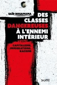 Des classes dangereuses à l'ennemi intérieur: Capitalisme, immigrations, racisme : une contre-histoire de la France