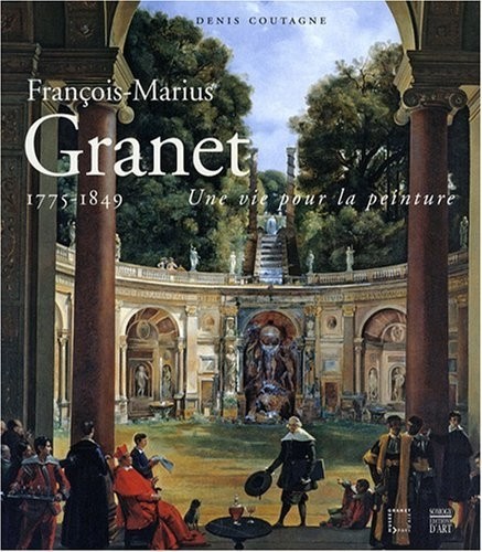 François-Marius Granet 1775-1849 : Une vie pour la peinture