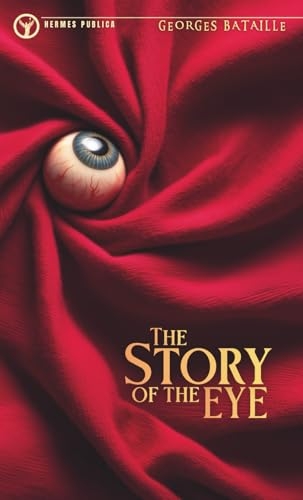 The Story of the Eye - Translated by Hermes Publica - Cover illustrated by Robert Jordan G.: (Hermes Publica Classics)