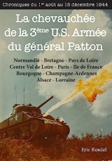 La chevauchée de la 3ème U.S. Armée du général Patton. Chroniques du 1er août 1944 au 18 décembre 19: Chroniques du 1er août 1944 au 18 décembre 1944