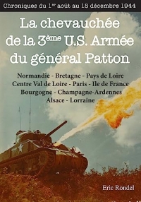 La chevauchée de la 3ème U.S. Armée du général Patton. Chroniques du 1er août 1944 au 18 décembre 19: Chroniques du 1er août 1944 au 18 décembre 1944