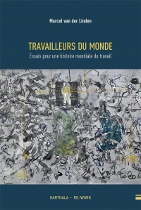 Travailleurs du monde : Essai d'histoire du travail mondial