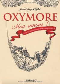 Oxymore mon amour ! Dictionnaire inattendu de la langue fançaise