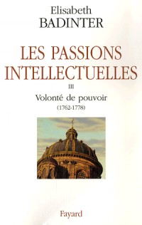 Les passions intellectuelles : Tome 3, Volonté de pouvoir 1762-1778