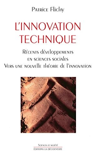 L'innovation technique: Récents développements en sciences sociales. Vers une nouvelle théorie de l'innovation (Sciences et société)