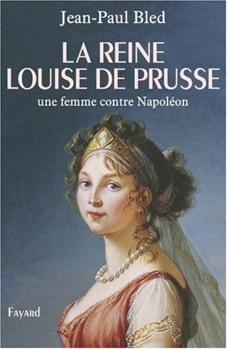 La reine Louise de Prusse : Une femme contre Napoléon