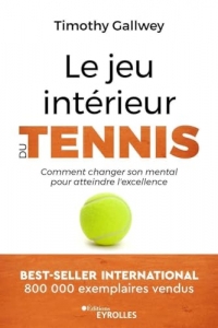 Le jeu intérieur du tennis: Comment changer son mental pour atteindre l'excellence