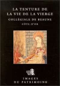 La Tenture de la vie de la Vierge : Collégiale de Beaune, Côte-d'Or
