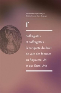 Suffragistes et suffragettes : la conquête du droit de vote des femmes au Royaume-Uni et aux Etats-Unis