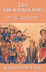 Les Troubadours: Leurs Vies - Leurs Oeuvres - Leur Influence