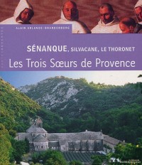 Sénanque, Silvacane, Le Thoronet : Trois soeurs cisterciennes en Provence