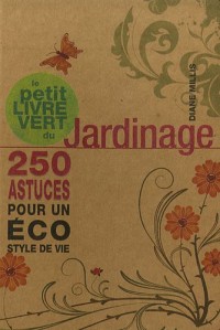 Le petit livre vert du jardinage : 250 astuces pour un éco syle de vie