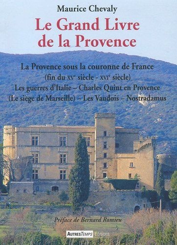 Le Grand Livre de la Provence : Tome 4, La Provence sous la couronne de France (fin du XVe siècle - XVIe siècle) Les guerres d'Italie, Charles Quint ... siège de Marseille) Les Vaudois, Nostradamus