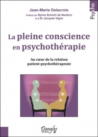 La pleine conscience en psychothérapie - Au coeur de la relation patient-psychothérapeute