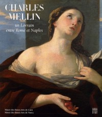Charles Mellin, un Lorrain entre Rome et Naples : Musée des Beaux-Arts de Caen 21 septembre-31 décembre 2007