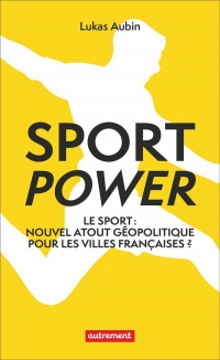 Sport power: Le sport : nouvel atout géopolitique pour les villes françaises ?