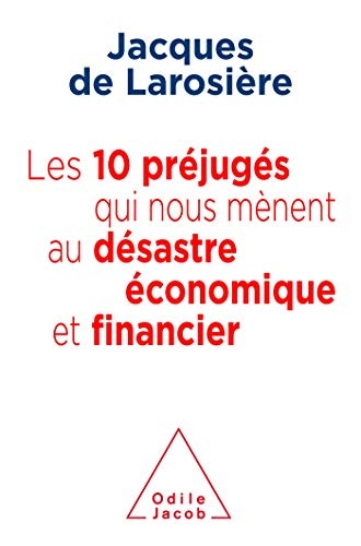 Les 10 préjugés qui nous mènent au désatre économique et financier