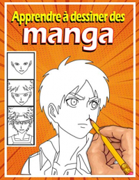 Apprendre à dessiner des mangas: Livre de dessin manga étape par étape pour les enfants et adultes un guide complet pour apprendre toutes les techniques