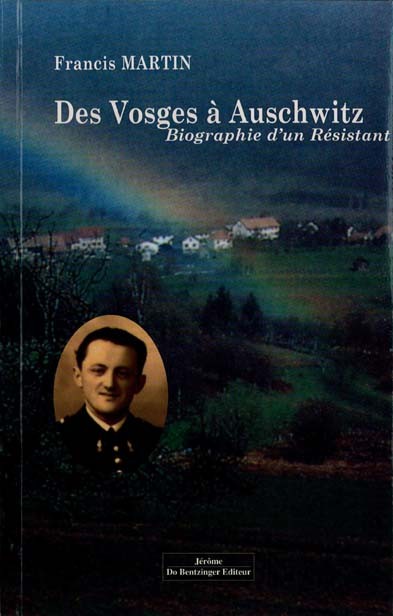 Des Vosges à Auschwitz. Biographie d'un résistant