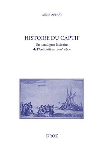 Histoire du captif: Un paradigme littéraire, de l'Antiquité au XVIIe siècle