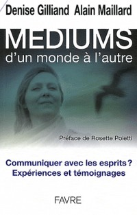 Médiums, d'un monde à l'autre : Communiquer avec les esprits ? Expériences et témoignages