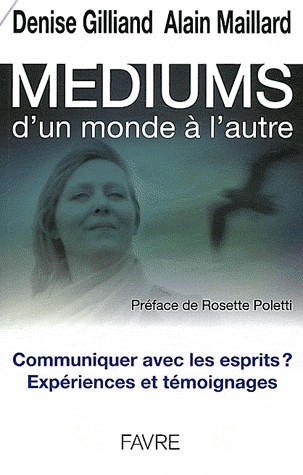Médiums, d'un monde à l'autre : Communiquer avec les esprits ? Expériences et témoignages