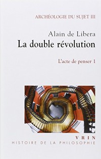 La double révolution (Archéologie du sujet III, L'acte de penser, 1)