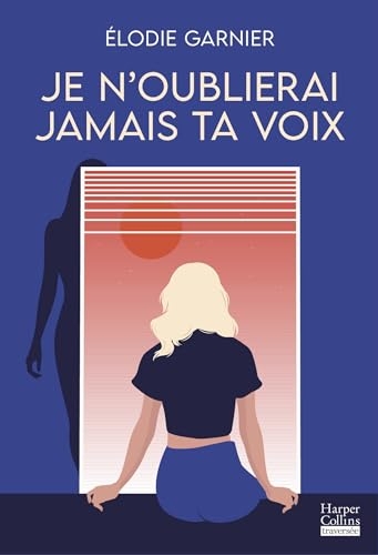 Je n'oublierai jamais ta voix: Le nouveau roman d'Elodie Garnier