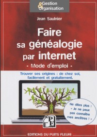 Faire sa généalogie par internet - Mode d'emploi: Trouver ses origines : de chez soi, facilement et gratuitement.