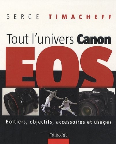 Tout l'univers Canon EOS : Boîtiers, objectifs, accessoires et usages