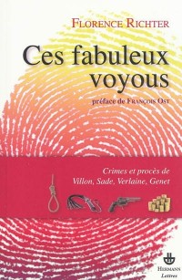 Ces fabuleux voyous : Crimes et procès de Villon, Sade, Verlaine et Genet