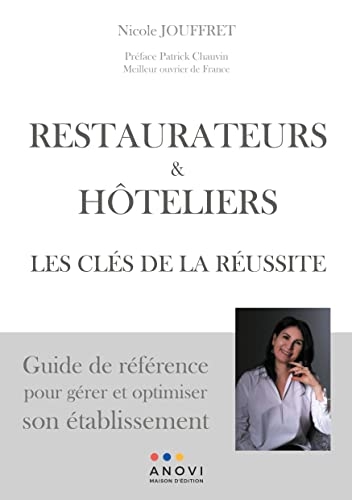 RESTAURATEURS & HÔTELIERS: LES CLÉS DE LA RÉUSSITE: Guide de référence pour gérer et optimiser son établissement