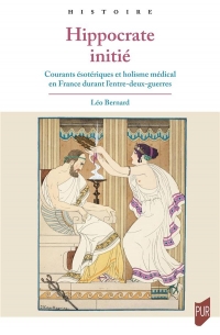 Hippocrate initié: Courants ésotériques et holisme médical en France durant l'entre-deux-guerres