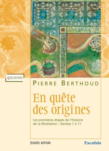 En quête des origines. Les premières étapes de l'histoire de la Révélation : Genèse 1 à 11