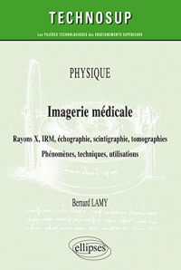 Physique - Imagerie médicale - Rayons X, IRM, échographie, scintigraphie, tomographies - Phénomènes, techniques, utilisation