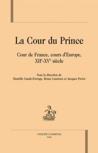 La cour du prince, Cour de France, cours d'Europe, XIIe-XVe siècle