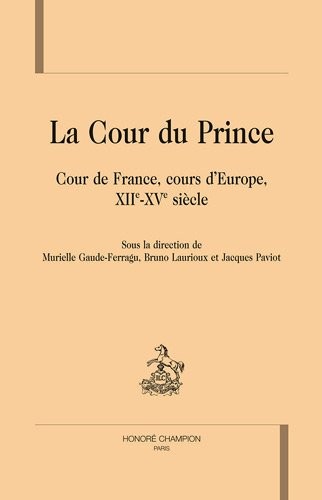 La cour du prince, Cour de France, cours d'Europe, XIIe-XVe siècle