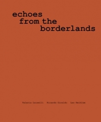 Valeria Luiselli, Ricardo Giraldo and Leo Heiblum: Echoes from the Borderlands