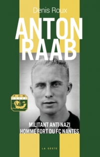 Anton Raab - Militant anti-nazi, homme fort du FC Nantes