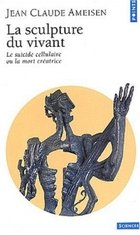 La Sculpture du vivant. Le suicide cellulaire ou la mort créatrice