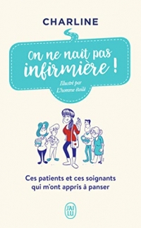 On ne naît pas infirmière !: Ces patients et ces soignants qui m'ont appris à panser