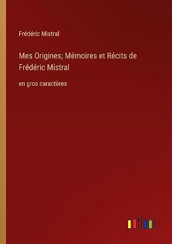 Mes Origines; Mémoires et Récits de Frédéric Mistral: en gros caractères