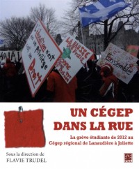 Un Cegep Dans la Rue. la Greve Etudiante de 2012 au Cegep